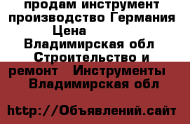 продам инструмент производство Германия › Цена ­ 20 000 - Владимирская обл. Строительство и ремонт » Инструменты   . Владимирская обл.